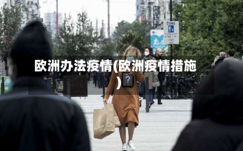 欧洲办法疫情(欧洲疫情措施)-第2张图片
