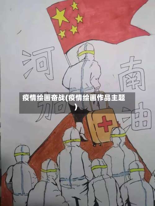 疫情绘画奋战(疫情绘画作品主题)-第2张图片