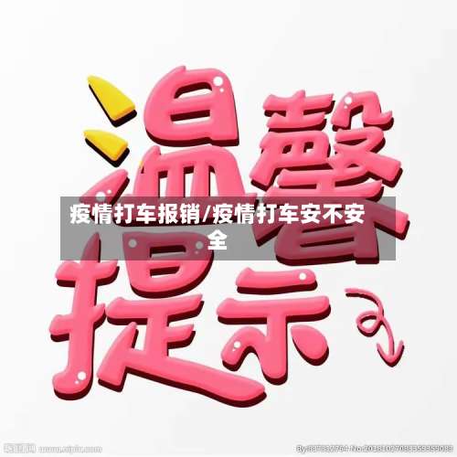 疫情打车报销/疫情打车安不安全-第2张图片