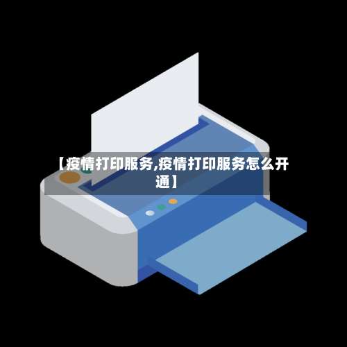 【疫情打印服务,疫情打印服务怎么开通】-第2张图片
