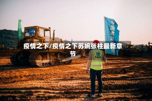 疫情之下/疫情之下苏婉张柱最新章节-第2张图片