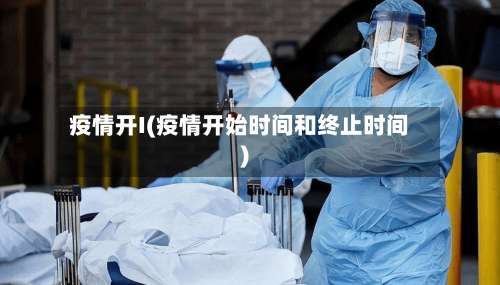 疫情开I(疫情开始时间和终止时间)-第1张图片
