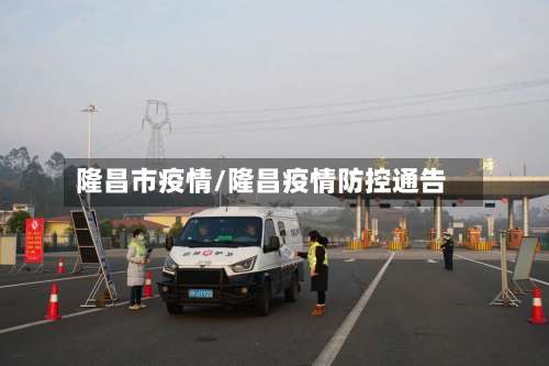 隆昌市疫情/隆昌疫情防控通告-第3张图片