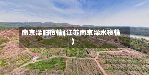 南京溧阳疫情(江苏南京溧水疫情)