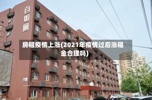 房租疫情上涨(2021年疫情过后涨租金合理吗)