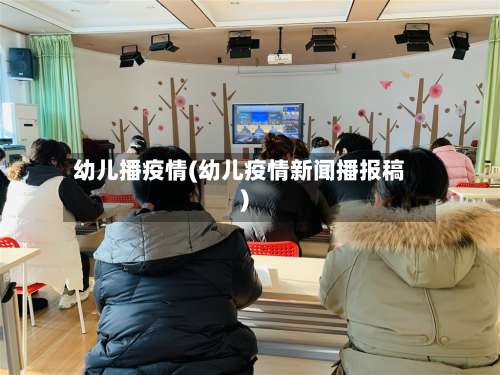 幼儿播疫情(幼儿疫情新闻播报稿)-第2张图片