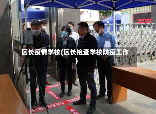 区长疫情学校(区长检查学校防疫工作)