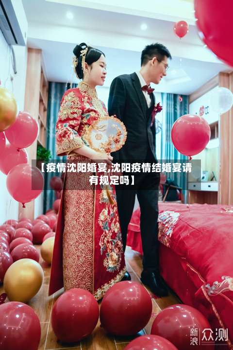 【疫情沈阳婚宴,沈阳疫情结婚宴请有规定吗】