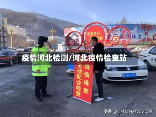 疫情河北检测/河北疫情检查站-第2张图片