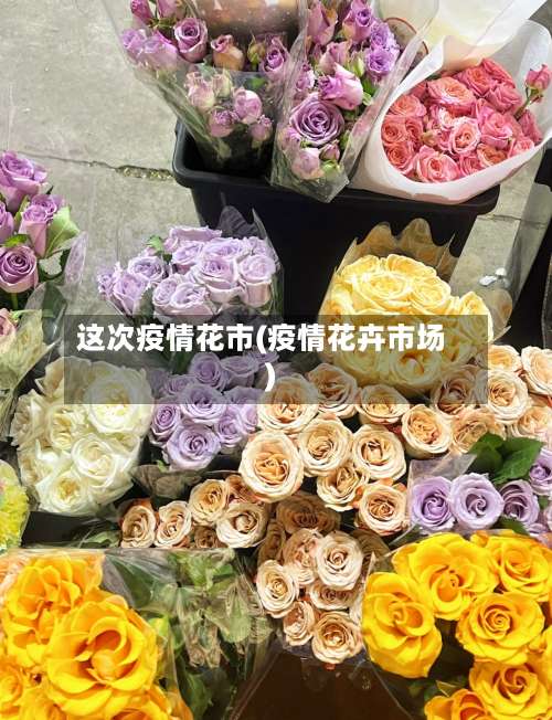 这次疫情花市(疫情花卉市场)-第2张图片