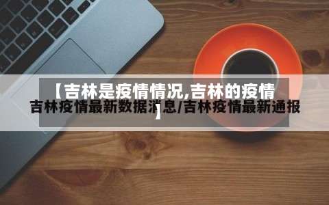 【吉林是疫情情况,吉林的疫情】-第2张图片