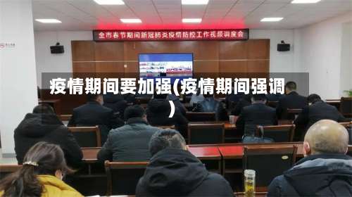 疫情期间要加强(疫情期间强调)-第3张图片