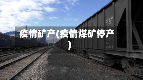 疫情矿产(疫情煤矿停产)-第2张图片