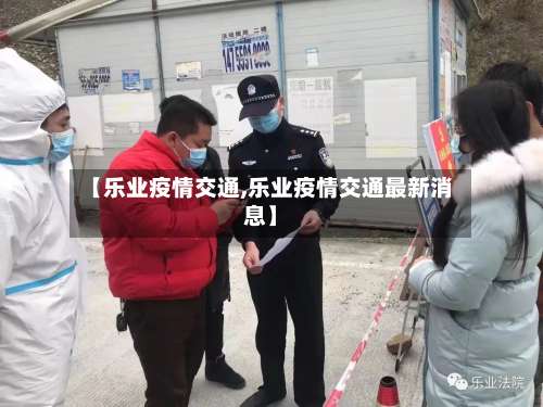 【乐业疫情交通,乐业疫情交通最新消息】-第3张图片