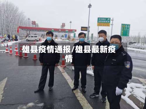 雄县疫情通报/雄县最新疫情