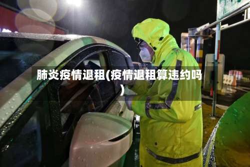 肺炎疫情退租(疫情退租算违约吗)-第2张图片