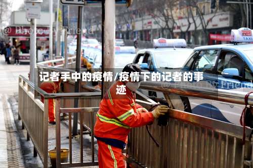 记者手中的疫情/疫情下的记者的事迹