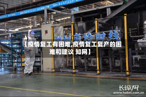 【疫情复工有困难,疫情复工复产的困难和建议 知网】-第2张图片