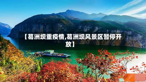 【葛洲坝重疫情,葛洲坝风景区暂停开放】-第3张图片