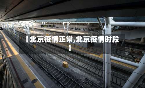 【北京疫情正常,北京疫情时段】-第2张图片