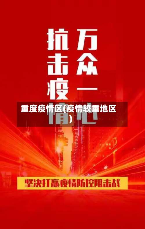 重度疫情区(疫情较重地区)-第2张图片
