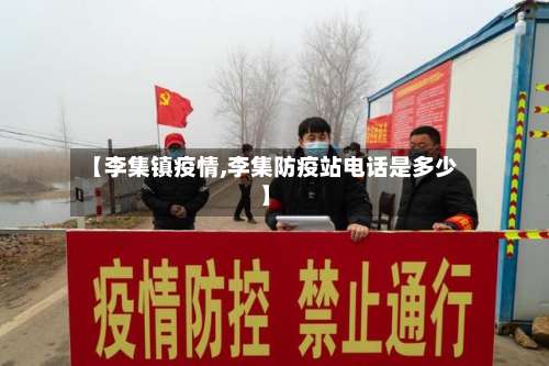 【李集镇疫情,李集防疫站电话是多少】
