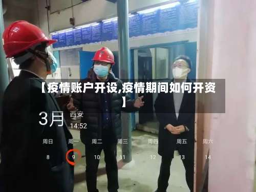 【疫情账户开设,疫情期间如何开资】