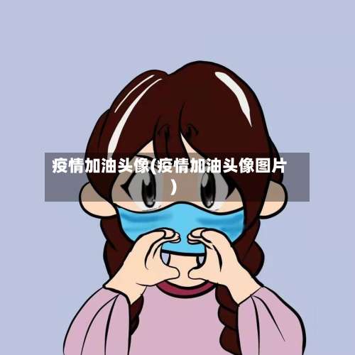疫情加油头像(疫情加油头像图片)