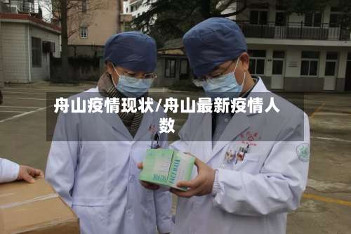 舟山疫情现状/舟山最新疫情人数