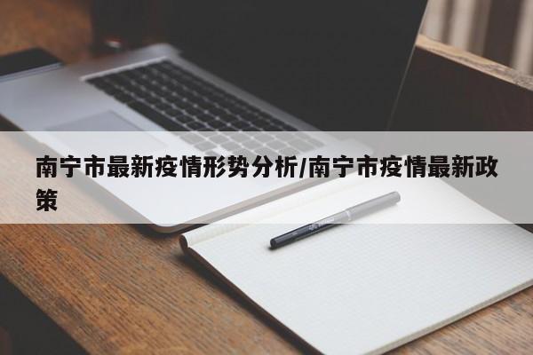 南宁市最新疫情形势分析/南宁市疫情最新政策