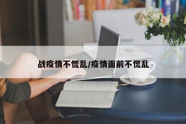 战疫情不慌乱/疫情面前不慌乱