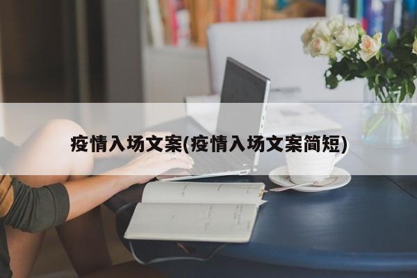 疫情入场文案(疫情入场文案简短)