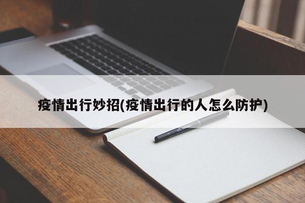 疫情出行妙招(疫情出行的人怎么防护)