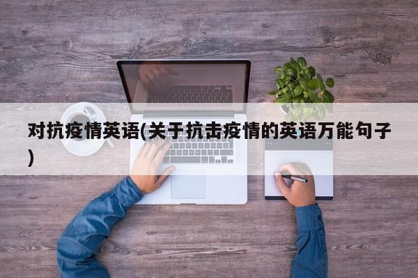 对抗疫情英语(关于抗击疫情的英语万能句子)