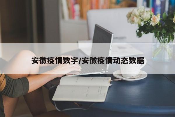 安徽疫情数字/安徽疫情动态数据
