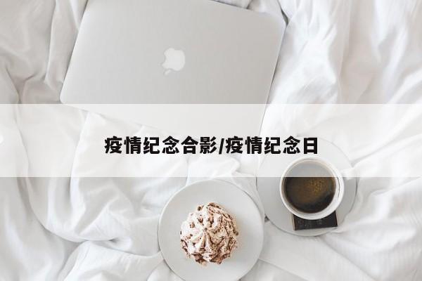 疫情纪念合影/疫情纪念日