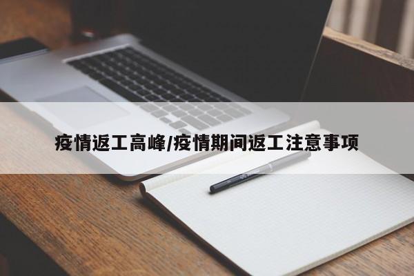 疫情返工高峰/疫情期间返工注意事项