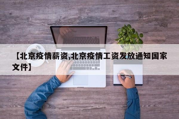 【北京疫情薪资,北京疫情工资发放通知国家文件】