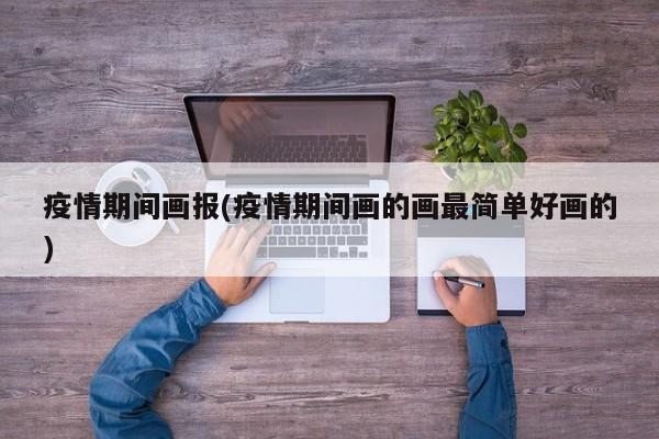 疫情期间画报(疫情期间画的画最简单好画的)