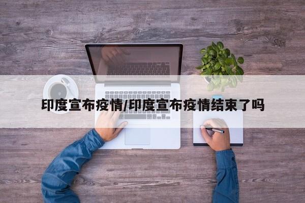 印度宣布疫情/印度宣布疫情结束了吗