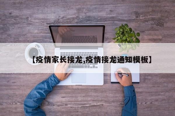 【疫情家长接龙,疫情接龙通知模板】