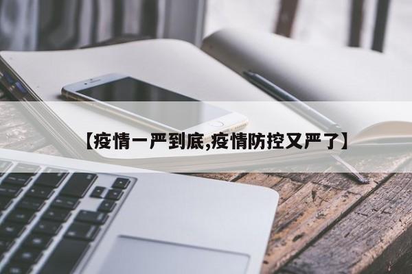 【疫情一严到底,疫情防控又严了】