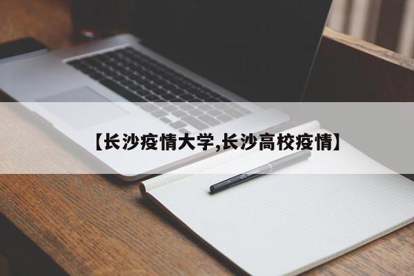 【长沙疫情大学,长沙高校疫情】