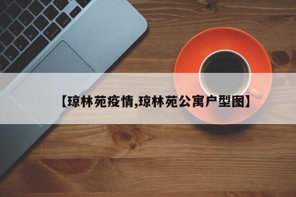 【琼林苑疫情,琼林苑公寓户型图】
