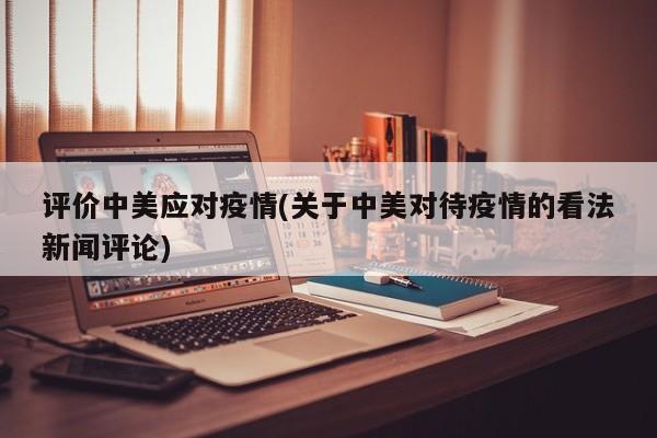 评价中美应对疫情(关于中美对待疫情的看法新闻评论)