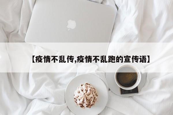 【疫情不乱传,疫情不乱跑的宣传语】